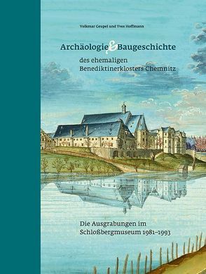 Archäologie und Baugeschichte des ehemaligen Benediktinerklosters Chemnitz von Geupel,  Volkmar, Hoffmann,  Yves
