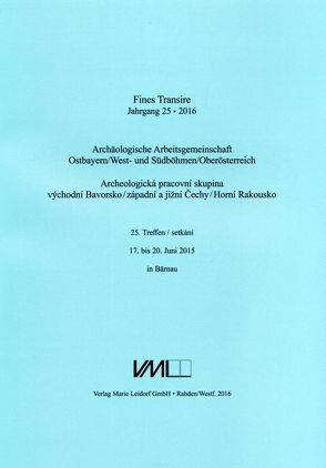 Archäologische Arbeitsgemeinschaft Ostbayern /West- und Südböhmen / Fines Transire. Archäologische Arbeitsgemeinschaft Ostbayern /West- und Südböhmen / Oberösterreich von Chvojka,  Ondřej, Chytráček,  Miloslav, Gruber,  Heinz, Michálek,  Jan, Sandner,  Ruth, Schmotz,  Karl, Traxler,  Stefan