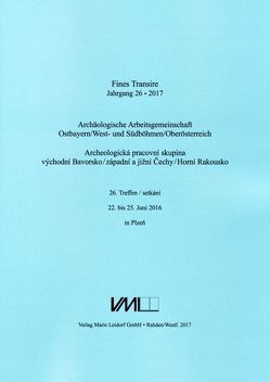 Archäologische Arbeitsgemeinschaft Ostbayern /West- und Südböhmen / Fines Transire. Archäologische Arbeitsgemeinschaft Ostbayern /West- und Südböhmen / Oberösterreich von Chvojka,  Ondřej, Chytráček,  Miloslav, Gruber,  Heinz, Michálek,  Jan, Sandner,  Ruth, Schmotz,  Karl, Traxler,  Stefan