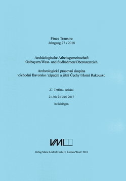 Archäologische Arbeitsgemeinschaft Ostbayern /West- und Südböhmen / Fines Transire. Archäologische Arbeitsgemeinschaft Ostbayern /West- und Südböhmen / Oberösterreich von Chvojka,  Ondřej, Chytráček,  Miloslav, Gruber,  Heinz, Michálek,  Jan, Sandner,  Ruth, Schmotz,  Karl, Traxler,  Stefan