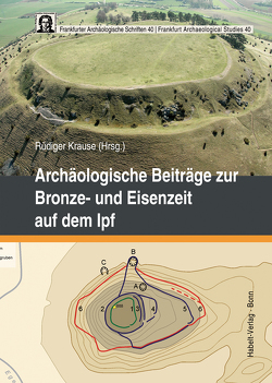 Archäologische Beiträge zur Bronze- und Eisenzeit auf dem Ipf von Krause,  Rüdiger