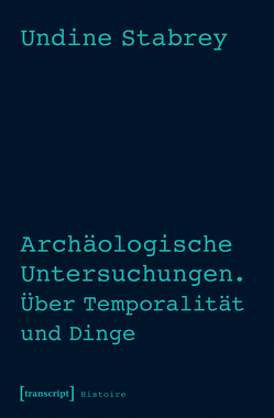 Archäologische Untersuchungen. Über Temporalität und Dinge von Stabrey,  Undine