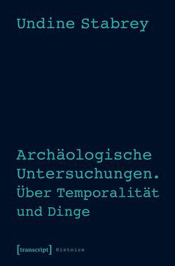 Archäologische Untersuchungen. Über Temporalität und Dinge von Stabrey,  Undine