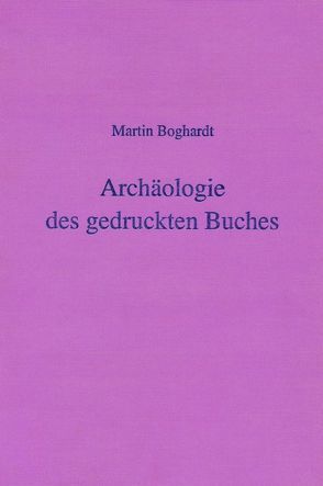 Archäologie des gedruckten Buches von Boghardt,  Julie, Boghardt,  Martin, Needham,  Paul