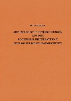 Archäologische Untersuchungen auf dem Bogenberg, Niederbayern II von Schauer,  Peter