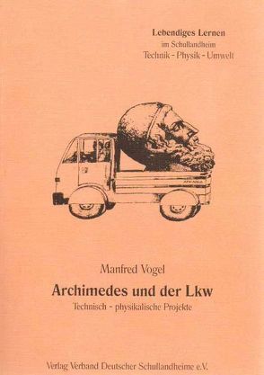 Archimedes und der LKW: Technisch-physikalische Projekte von Vogel,  Manfred