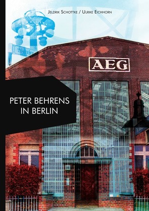 Architekten in Berlin / Peter Behrens in Berlin von Eichhorn,  Ulrike, Schottke,  Jeldrik