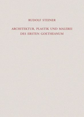 Architektur, Plastik und Malerei des Ersten Goetheanum von Halfen,  Roland, Rudolf Steiner Nachlassverwaltung, Steiner,  Rudolf