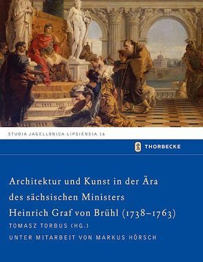 Architektur und Kunst in der Ära des sächsischen Ministers Heinrich Graf von Brühl (1738-1763) von Hörsch,  Markus, Torbus,  Tomasz