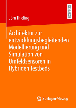 Architektur zur entwicklungsbegleitenden Modellierung und Simulation von Umfeldsensoren in Hybriden Testbeds von Thieling,  Jörn