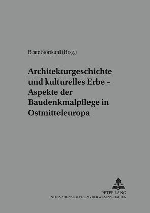 Architekturgeschichte und kulturelles Erbe – Aspekte der Baudenkmalpflege in Ostmitteleuropa von Störtkuhl,  Beate