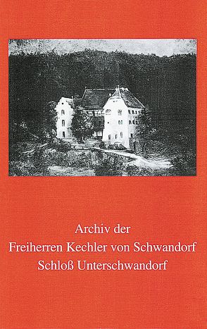 Archiv der Freiherren Kechler von Schwandorf von Kraus,  Dagmar, Talkenberger,  Heike
