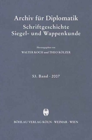 Archiv für Diplomatik, Schriftgeschichte, Siegel- und Wappenkunde 53 (2007) von Koch,  Walter, Kölzer,  Theo