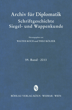 Archiv für Diplomatik, Schriftgeschichte, Siegel- und Wappenkunde 59 (2013) von Koch,  Walter, Kölzer,  Theo