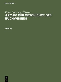 Archiv für Geschichte des Buchwesens / Archiv für Geschichte des Buchwesens. Band 56 von Biester,  Björn, Historische Kommission des Börsenvereins, Wurm,  Carsten