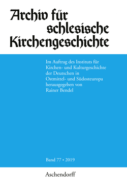 Archiv für schlesische Kirchengeschichte, Band 77-2019 von Bendel,  Rainer, Bogade,  Marco, Fendl,  Elisabeth