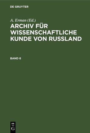 Archiv für wissenschaftliche Kunde von Russland / Archiv für wissenschaftliche Kunde von Russland. Band 6 von Erman,  A.