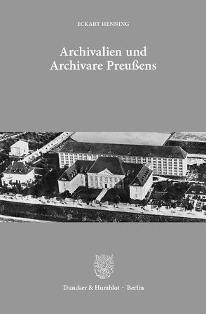 Archivalien und Archivare Preußens. von Henning,  Eckart, Kloosterhuis,  Jürgen