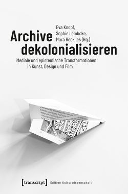Archive dekolonialisieren von Knopf,  Eva, Lembcke,  Sophie, Recklies,  Mara