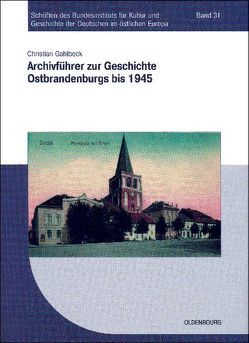 Archivführer zur Geschichte Ostbrandenburgs bis 1945 von Gahlbeck,  Christian
