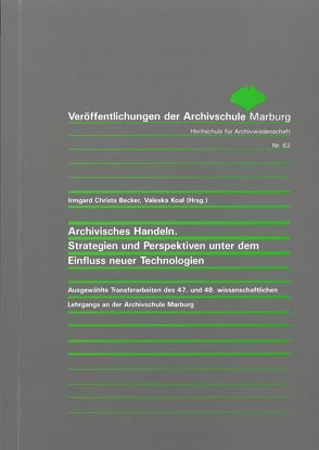 Archivisches Handeln. Strategien und Perspektiven unter dem Einfluss neuer Technologien von Becker,  Irmgard Christa, Koal,  Valeska