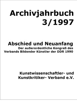 Archivjahrbuch des Kunstwissenschaftler- und Kunstkritiker Verbandes e.V. / Abschied und Neuanfang von Hornbogen,  Ute, Ivan,  Gabriela, Pätzke,  Hartmut, Schirmbeck,  Hans-Jörg
