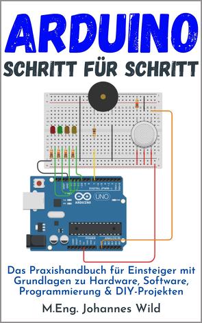 Arduino | Schritt für Schritt von Wild,  M.Eng. Johannes