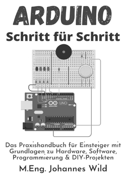 Arduino | Schritt für Schritt von Wild,  M.Eng. Johannes