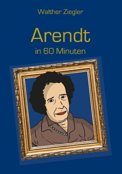 Arendt in 60 Minuten von Ziegler,  Walther