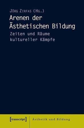 Arenen der Ästhetischen Bildung von Zirfas,  Jörg