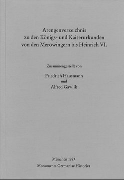 Arengenverzeichnis zu den Königs- und Kaiserurkunden von den Merowingern bis Heinrich VI. von Gawlik,  Alfred, Hausmann,  Friedrich