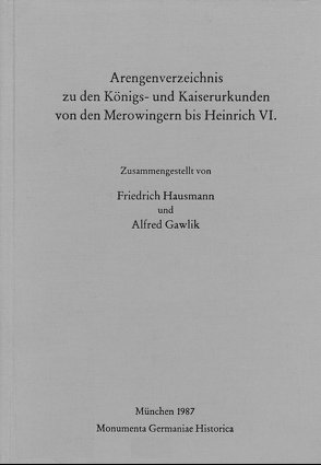 Arengenverzeichnis zu den Königs- und Kaiserurkunden von den Merowingern bis Heinrich VI. von Gawlik,  Alfred, Hausmann,  Friedrich