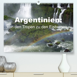 Argentinien: von den Tropen zu den Eisbergen (Premium, hochwertiger DIN A2 Wandkalender 2023, Kunstdruck in Hochglanz) von Blass,  Bettina