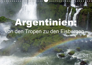 Argentinien: von den Tropen zu den Eisbergen (Wandkalender 2021 DIN A3 quer) von Blass,  Bettina