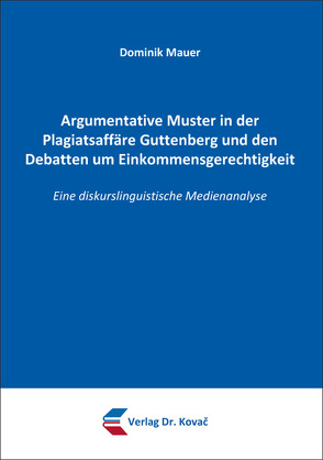 Argumentative Muster in der Plagiatsaffäre Guttenberg und den Debatten um Einkommensgerechtigkeit von Mauer,  Dominik