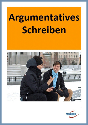 Argumentatives Schreiben Sekundarstufe I (mit materialgestütztem Teil) – digitales Buch für die Schule, anpassbar auf jedes Niveau von Park Körner GmbH