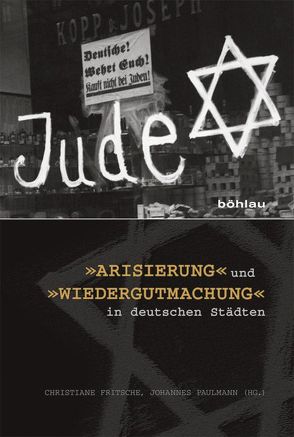 »Arisierung« und »Wiedergutmachung« in deutschen Städten von Dedert,  Lina-Mareike, Fritsche,  Christiane, Klatt,  Marlene, Kreutzmüller,  Christoph, Nietzel,  Benno, Paulmann,  Johannes, Saalmann,  Timo, Schilde,  Kurt, Schrafstetter,  Susanna, Tatzkow,  Monika, Unfried,  Berthold, Volmer-Naumann,  Julia