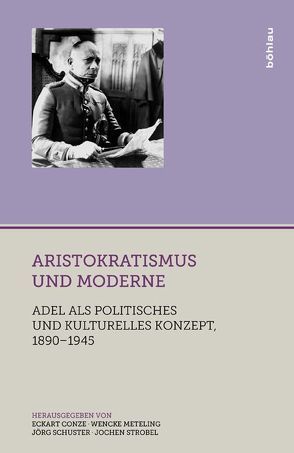 Aristokratismus und Moderne von Conze,  Eckart, Meteling,  Wencke, Schuster,  Jörg, Strobel,  Jochen