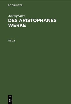 Aristophanes: Des Aristophanes Werke / Aristophanes: Des Aristophanes Werke. Teil 2 von Aristophanes, Droysen,  Joh. Gust.
