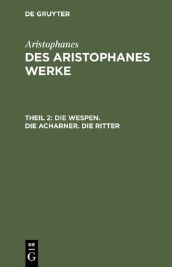 Aristophanes: Des Aristophanes Werke / Die Wespen. Die Acharner. Die Ritter von Aristophanes, Droysen,  Joh. Gust.
