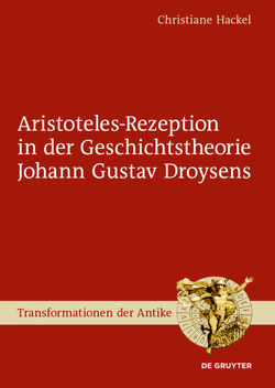 Aristoteles-Rezeption in der Geschichtstheorie Johann Gustav Droysens von Hackel,  Christiane