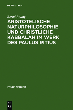 Aristotelische Naturphilosophie und christliche Kabbalah im Werk des Paulus Ritius von Roling,  Bernd