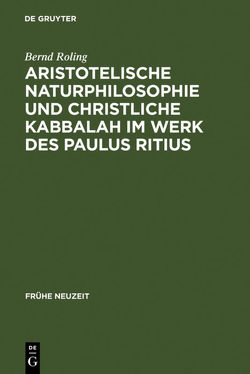 Aristotelische Naturphilosophie und christliche Kabbalah im Werk des Paulus Ritius von Roling,  Bernd