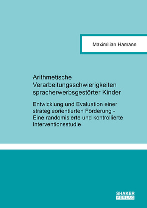 Arithmetische Verarbeitungsschwierigkeiten spracherwerbsgestörter Kinder von Hamann,  Maximilian