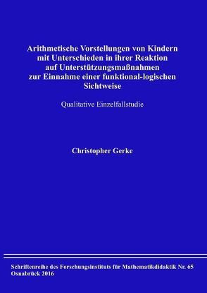 Arithmetische Vorstellungen von Kindern mit Unterschieden in ihrer Reaktion auf Unterstützungsmaßnahmen zur Einnahme einer funktional-logischen Sichtweise von Gerke,  Christopher