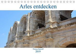 Arles entdecken (Tischkalender 2019 DIN A5 quer) von Bartruff,  Thomas