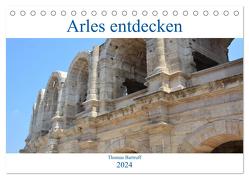Arles entdecken (Tischkalender 2024 DIN A5 quer), CALVENDO Monatskalender von Bartruff,  Thomas