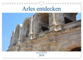 Arles entdecken (Wandkalender 2024 DIN A4 quer), CALVENDO Monatskalender von Bartruff,  Thomas