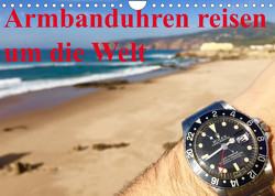 Armbanduhren reisen um die Welt (Wandkalender 2023 DIN A4 quer) von TheWatchCollector/Berlin-Germany