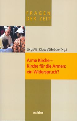 Arme Kirche – Kirche für die Armen: ein Widerspruch? von Alt,  Jörg, Väthröder,  Klaus